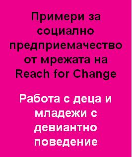 Примери за социално предприемачество от мрежата на Reach for Change: Работа с деца и младежи с девиантно поведение